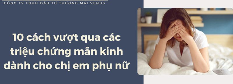 cách vượt qua các triệu chứng mãn kinh dành cho chị em phụ nữ