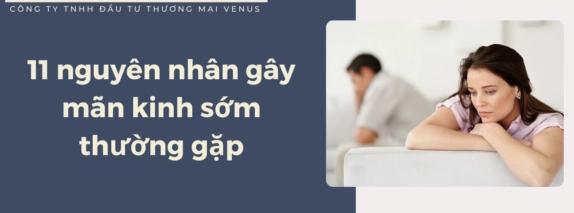 11 nguyên nhân gây mãn kinh sớm thường gặp ở chị em nên biết