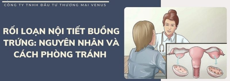 Nguyên nhân và cách phòng tránh rối loạn nội tiết buồng trứng