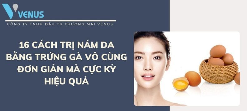 Cách trị nám da bằng trứng gà đơn giản