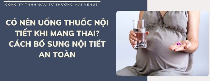 Có nên uống thuốc nội tiết khi mang thai không