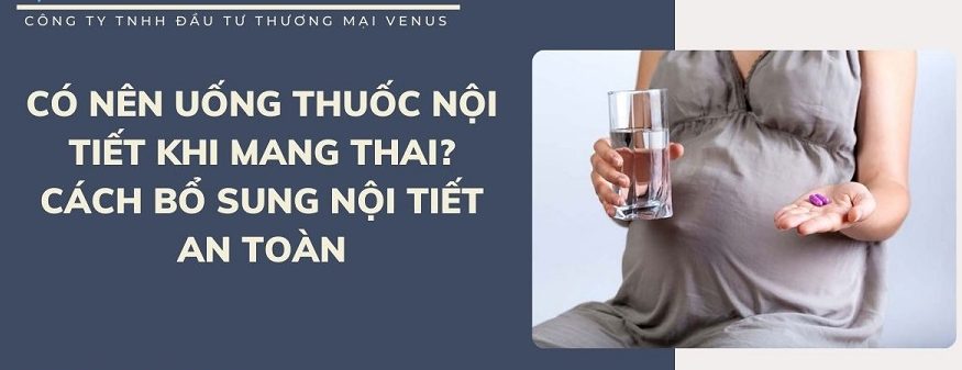 Có nên uống thuốc nội tiết khi mang thai? Cách bổ sung nội tiết an toàn