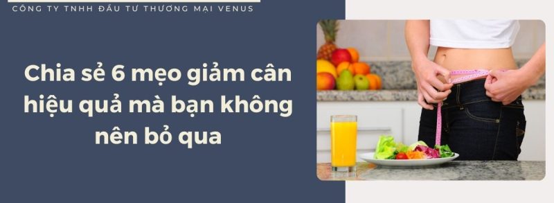 Mách 6 mẹo giảm cân hiệu quả mà bạn không nên bỏ qua