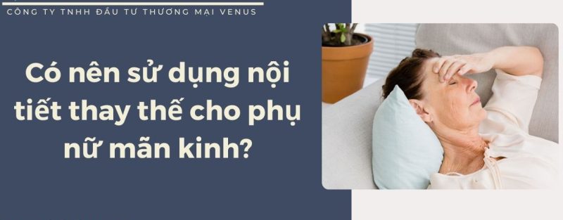 Sử dụng nội tiết thay thế cho phụ nữ mãn kinh