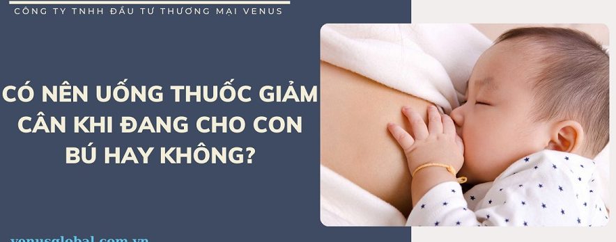 Đang cho con bú có nên uống thuốc giảm cân không