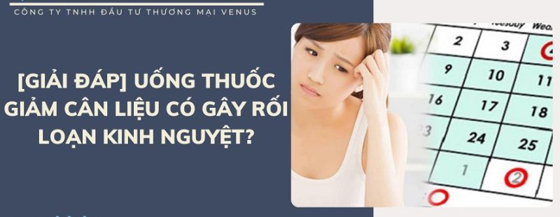 Giải đáp thắc mắc: “Uống thuốc giảm cân có ảnh hưởng đến kinh nguyệt không?”