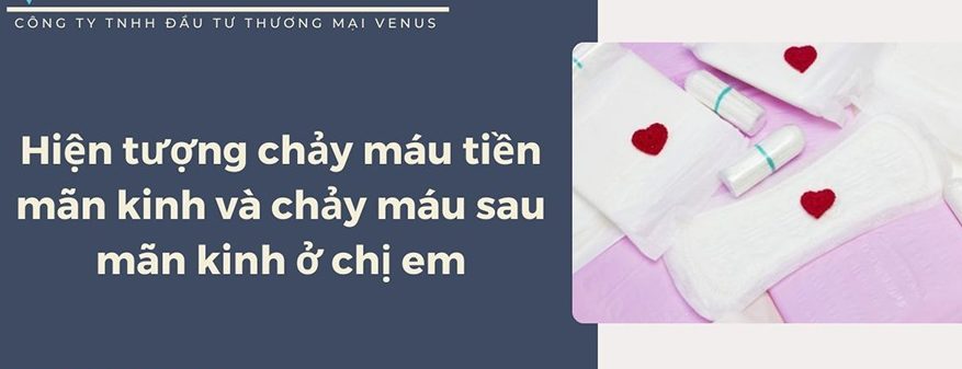 Hiện tượng chảy máu tiền mãn kinh và chảy máu sau mãn kinh ở chị em