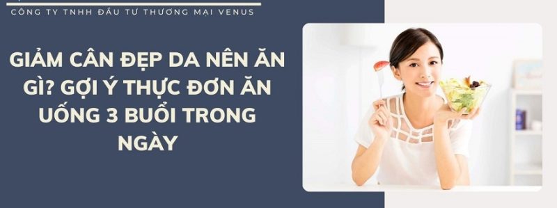 Ăn gì để giảm cân và đẹp da