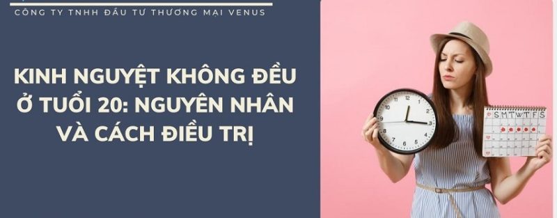 Kinh nguyệt không đều ở tuổi 20 và cách điều trị