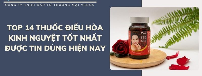 Thuốc điều hòa kinh nguyệt tốt nhất hiện nay