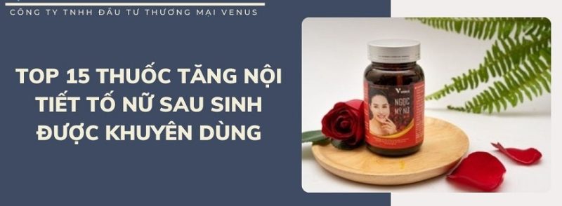 Thuốc tăng nội tiết tố nữ sau sinh an toàn và hiệu quả