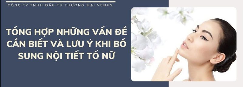 Cần lưu ý gì khi bổ sung nội tiết tố nữ