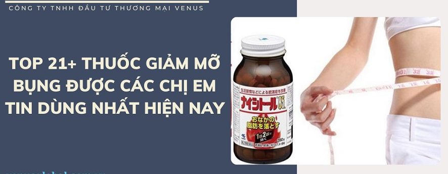 Top 21+ thuốc giảm mỡ bụng được các chị em tin dùng nhất hiện nay