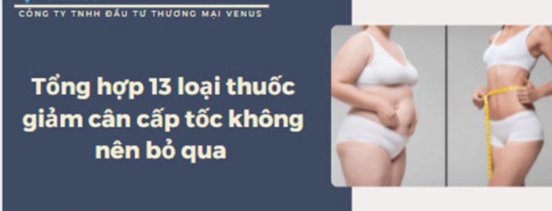 13 loại thuốc giảm cân cấp tốc không nên bỏ qua