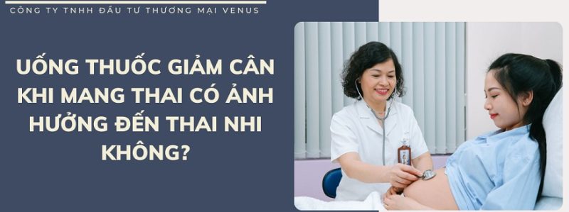 Uống thuốc giảm cân khi mang thai có ảnh hưởng đến thai nhi không